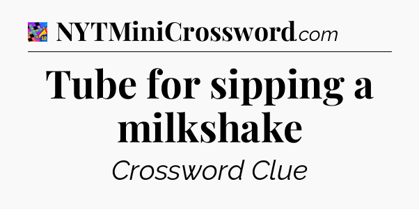 Tube for sipping a milkshake Crossword Clue