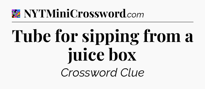Tube for sipping from a juice box Crossword Clue