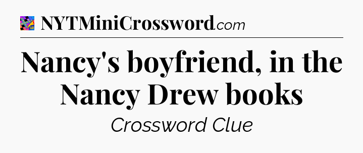 Nancy's boyfriend, in the Nancy Drew books Crossword Clue