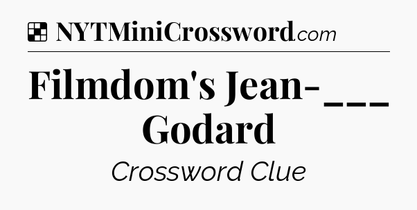 Solution: Filmdom's Jean-___ Godard - NYT Crossword