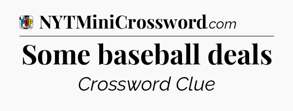 Some baseball deals Crossword Clue