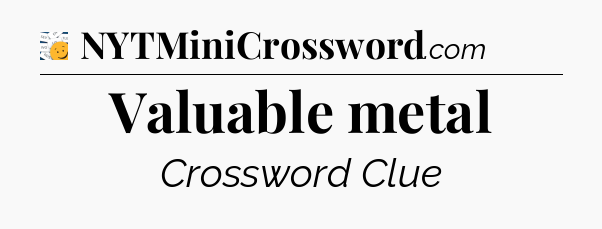 Valuable metal - 7 Little Words