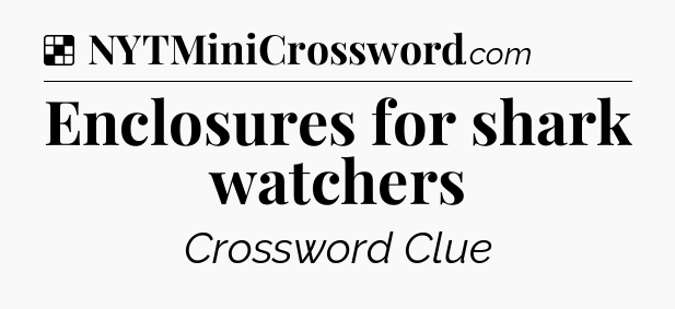 Solution: Enclosures for shark watchers - NYT Crossword