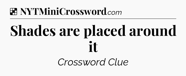Solution: Shades are placed around it - NYT Crossword