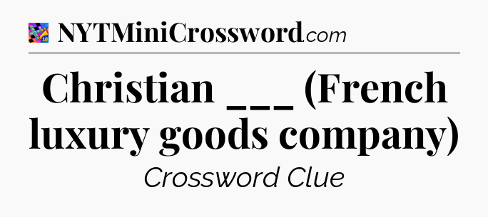 Christian ___ (French luxury goods company) Crossword Clue