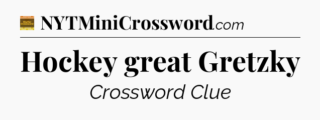Hockey great Gretzky - Eugene Sheffer Crossword