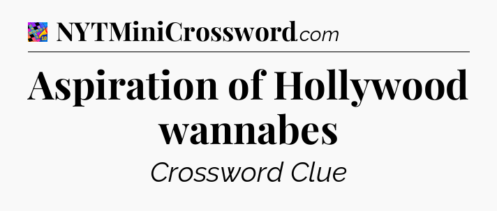 Aspiration of Hollywood wannabes Crossword Clue