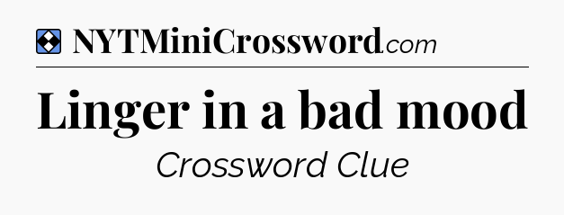 Solution: Linger in a bad mood - NYT Mini Crossword