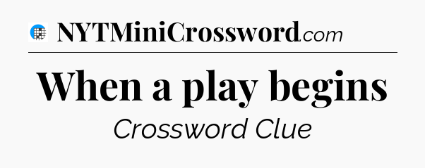 When a play begins Crossword Clue
