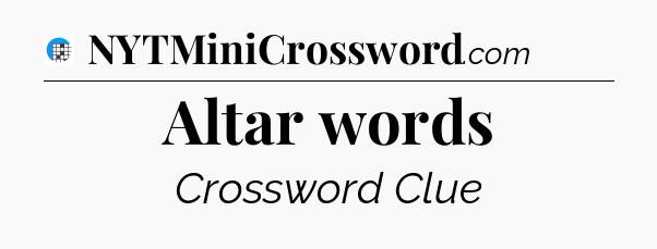 Altar words Crossword Clue