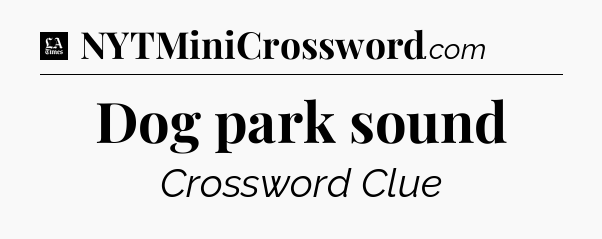 Dog park sound - LA Times Crossword