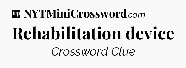 Rehabilitation device Crossword Clue