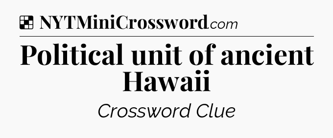 Solution: Political unit of ancient Hawaii - NYT Crossword
