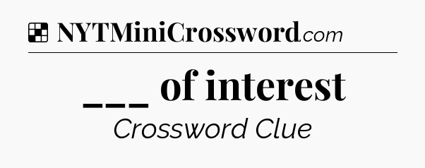 Solution: ___ of interest - NYT Crossword