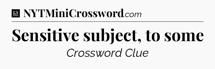 Sensitive subject, to some - LA Times Crossword