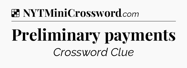 Solution: Preliminary payments - NYT Crossword