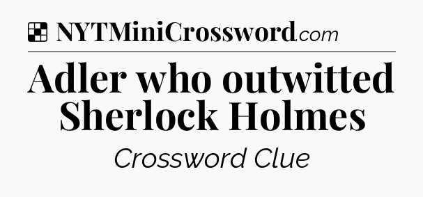 Solution: Adler who outwitted Sherlock Holmes - NYT Crossword