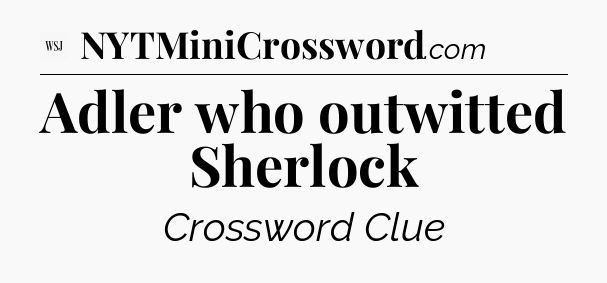 Adler who outwitted Sherlock - WSJ Crossword