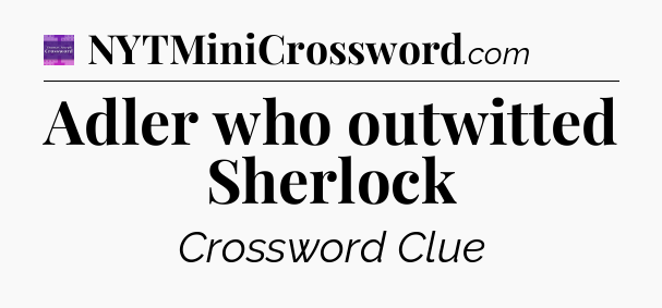 Adler who outwitted Sherlock - Thomas Joseph Crossword