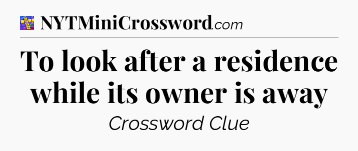 To look after a residence while its owner is away Codycross