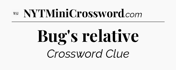 Bug's relative - WSJ Crossword
