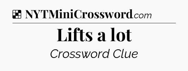 Solution: Lifts a lot - NYT Crossword