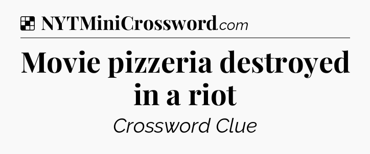 Solution: Movie pizzeria destroyed in a riot - NYT Crossword