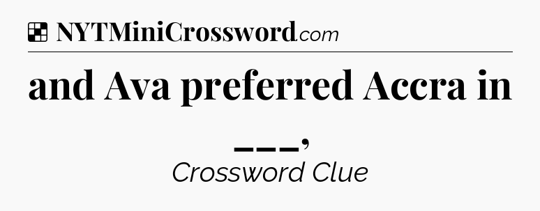 Solution: and Ava preferred Accra in ___, - NYT Crossword