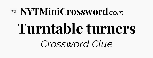 Turntable turners - WSJ Crossword