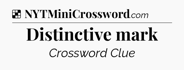 Solution: Distinctive mark - NYT Crossword