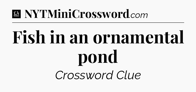 Fish in an ornamental pond - LA Times Crossword