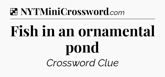 Solution: Fish in an ornamental pond - NYT Crossword