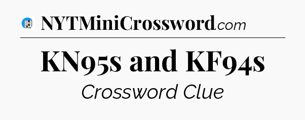 KN95s and KF94s Crossword Clue