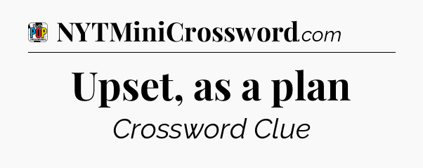 Upset, as a plan Crossword Clue