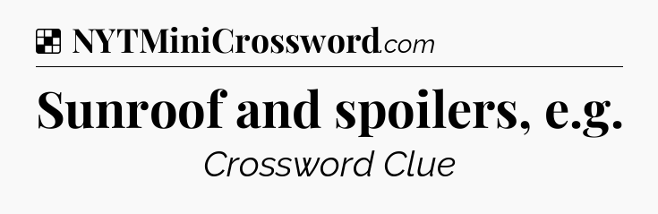 Solution: Sunroof and spoilers, e.g - NYT Crossword