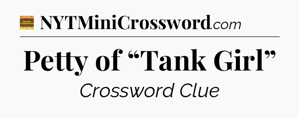 Petty of “Tank Girl” - Eugene Sheffer Crossword