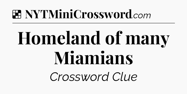 Solution: Homeland of many Miamians - NYT Crossword