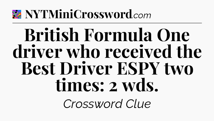 British Formula One driver who received the Best Driver ESPY two times: 2 wds Crossword Clue