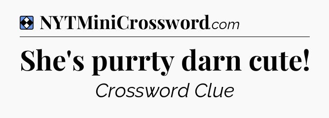 Solution: She's purrty darn cute - NYT Mini Crossword