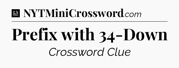 Prefix with 34-Down - LA Times Crossword