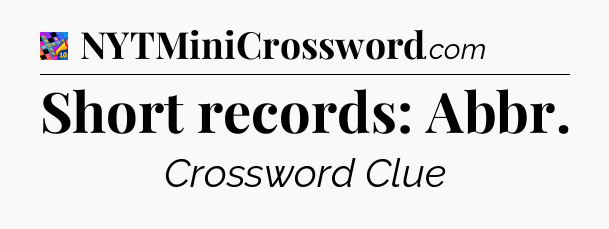 Short records: Abbr Crossword Clue