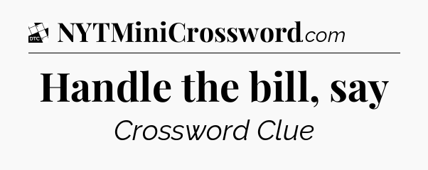 Handle the bill, say - Daily Themed Classic Crossword
