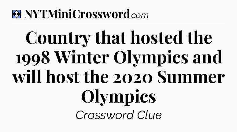 Solution: Country that hosted the 1998 Winter Olympics and will host the 2020 Summer Olympics - NYT Mini Crossword