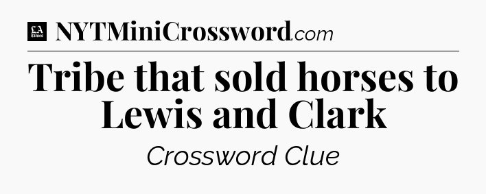 Tribe that sold horses to Lewis and Clark - LA Times Crossword