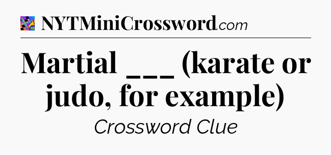 Martial ___ (karate or judo, for example) Crossword Clue