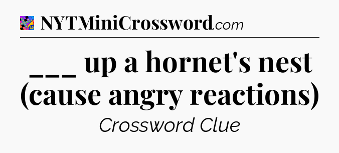 ___ up a hornet's nest (cause angry reactions) Crossword Clue