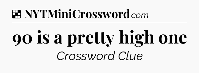 Solution: 90 is a pretty high one - NYT Crossword