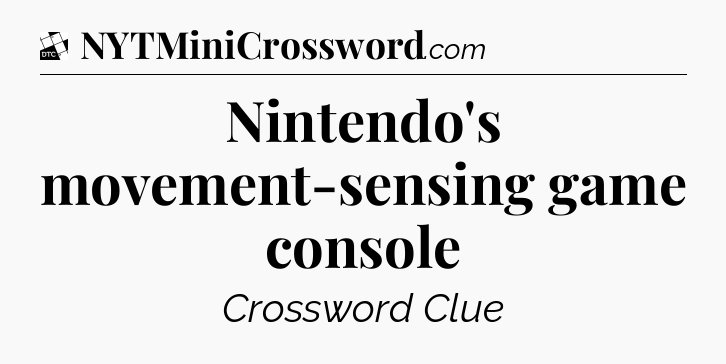 Nintendo's movement-sensing game console - Daily Themed Classic Crossword