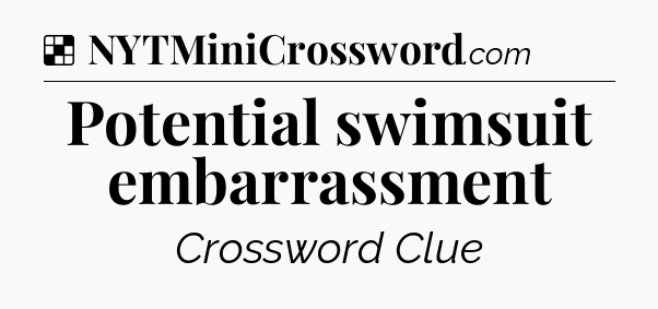 Solution: Potential swimsuit embarrassment - NYT Crossword