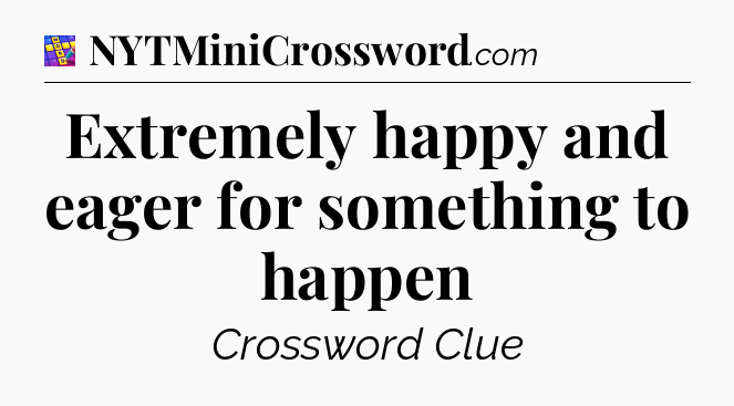 Extremely happy and eager for something to happen Codycross
